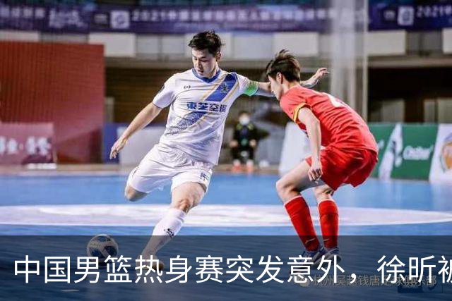 中国男篮热身赛突发意外，徐昕被队友误伤倒地疼痛难忍，比赛瞬间陷入混乱局面